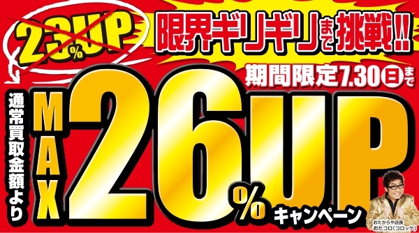 「【期間限定】7/30(日)まで通常買取価格より26％UP！(過去最高)限界ギリギリキャンペーン開催中！」