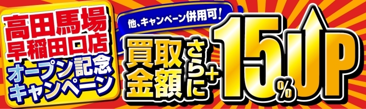 「【併用可能】高田馬場早稲田口店OPEN記念キャンペーン！全店で買取金額さらに15%UP♪」