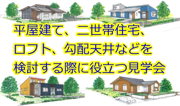 「平屋の住まい完成見学会ですが、二世帯住宅、ロフト、屋根裏収納、勾配天井、吹抜けなどをご検討なさる方にも、大いにご参考頂けます」