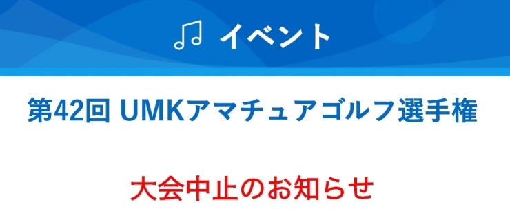 「第42回 UMKアマチュアゴルフ選手権 大会中止のお知らせ」