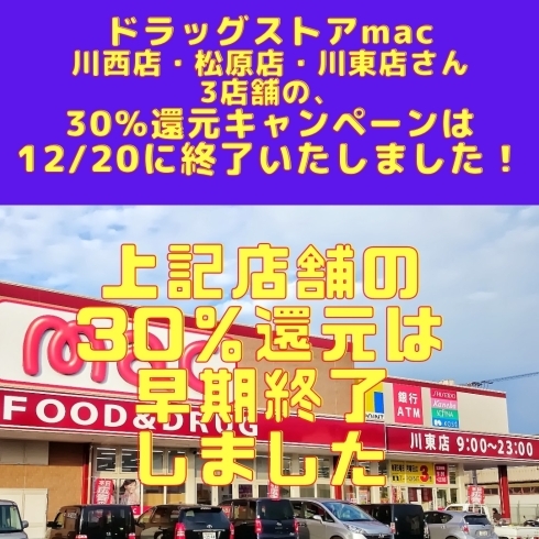 「ドラッグストアmac川西店＆松原店&川東店さん、12/20（水）で30％還元キャンペーンは終了いたしました！」