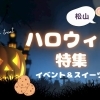 【2025年最新】松山のハロウィン特集!イベントやスイーツ情報満載です♪