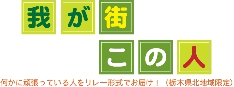 栃木県北地域で、何かに頑張っている人をリレー形式でお届けします。