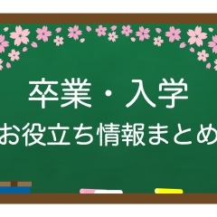 卒業・入学　お役立ち情報まとめ