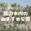 福山市内にあるおすすめの公園をまとめました!
