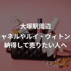 大塚駅周辺でシャネルやルイ・ヴィトンを納得して売りたい人へ|ブランド品買取店まとめ