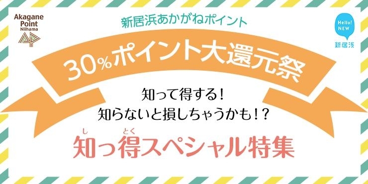 新居浜あかがねポイント「30%ポイント大還元祭」知って得する!知らないと損しちゃうかも!?知っ得スペシャル特集