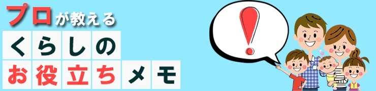プロが教える!くらしのお役立ちメモ
