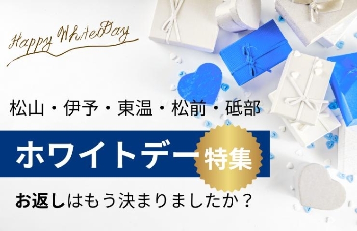 松山で探すホワイトデー特集 2024 職場・友人・本命に喜ばれるお返しのおすすめ！