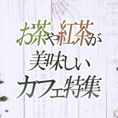 お茶や紅茶がおいしいカフェ特集