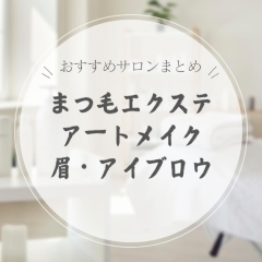 まつ毛エクステ、アートメイク・眉、アイブロウサロンまとめ☆
