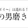 「カッコイイ~」は造れる! 俺の男磨き☆