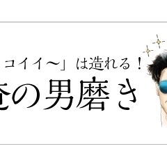 「カッコイイ~」は造れる! 俺の男磨き☆