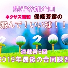 《第6回　-ゴルフ編その4-》　2019年最後の合同練習！