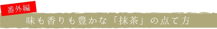 味も香り豊かな「抹茶」の点て方