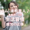 《連載企画: 浦和美人♪ 第12回》 生活習慣 ~疲労の正体~