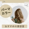 パーマ・カラーにおすすめの美容室(ヘアサロン)まとめ