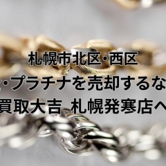 札幌市北区・西区で金やプラチナを売却するなら買取大吉 札幌発寒店へ