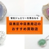 【2026年最新版】中目黒駅周辺で宝石ジュエリーを売るなら！おすすめのブランド買取店4選