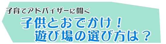 子供とおでかけ！遊び場の選び方は？