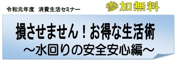 「消費生活セミナー 「損させません！お得な生活術～もしもの災害に役立つ編～」開催のご案内」