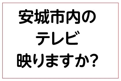 「安城市内 テレビ映りますか？」