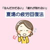「夏場の疲労回復法【岩手県で布団・枕を購入するなら、やよいリビング】」