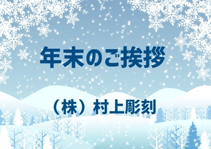 年末のご挨拶「村上彫刻より【年末のご挨拶】」