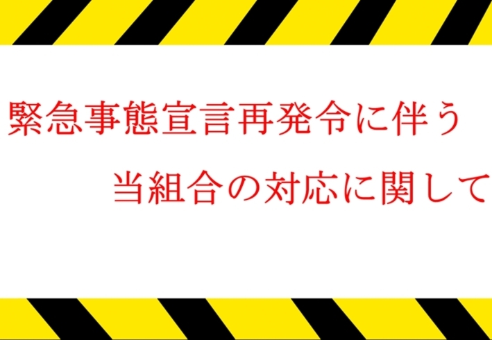 緊急事態宣言「緊急事態宣言再発令に伴う当組合の対応に関して」