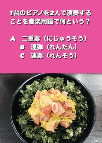 「3月19日金曜日今日のクイズ!!『1台のピアノを2人で演奏することを音楽用語で何という？  A　二重奏（にじゅうそう） B　連弾（れんだん） C　連奏（れんそう）』本日のおすすめmenu✨たたき丼……680円…鮪、鰤、鱸です。」