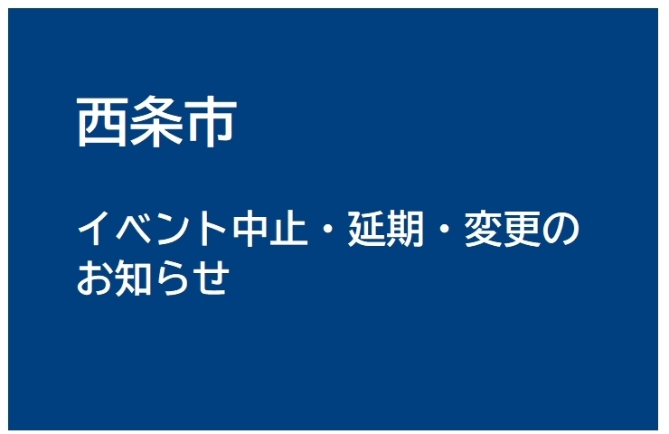 「【西条市】イベント等の中止・延期の対応についてのお知らせ（2021年4月10日現在）」