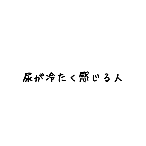 排泄物にも温度はあります「尿、便が冷たく感じることないですか？」