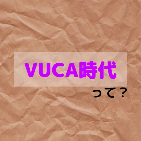 「VUCAってなによ？」