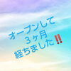 オープンして３ヶ月「オープンして３ヶ月経ちました‼️」