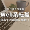 初めての職種に挑戦！ 元営業マンがWeb系に転職！「【初めての職種に挑戦！】30代 男性 元営業マンがWeb系に転職！ 【訓練校】」