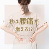 「秋は腰痛が増える⁉」