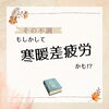 「その不調！寒暖差疲労かも！？」