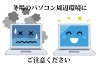 「【冬場のパソコン等の環境について】…ご注意ください！」