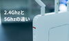 Wifiルーター「Wifiの2.4Ghzと5Ghzって何が違うんですか？」
