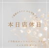 本日店休日「本日店休日となります！」