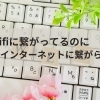 Wifiに繋がってるのにインターネットに接続できない時の原因