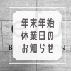 「年末年始 休業日のお知らせ」