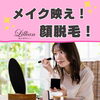 「メイク映え！顔脱毛！」
