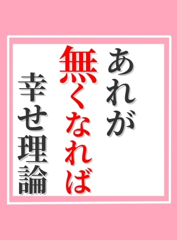 「あれが無くなれば幸せ理論」