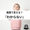 ニュースのタイトル「「わからない」を英語で一言でいうと？☆大津市瀬田駅前の英会話スクール　」