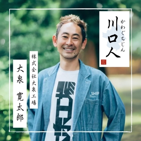 「川口人【Vol.1：大泉寛太郎さん（株式会社大泉工場/代表）】」