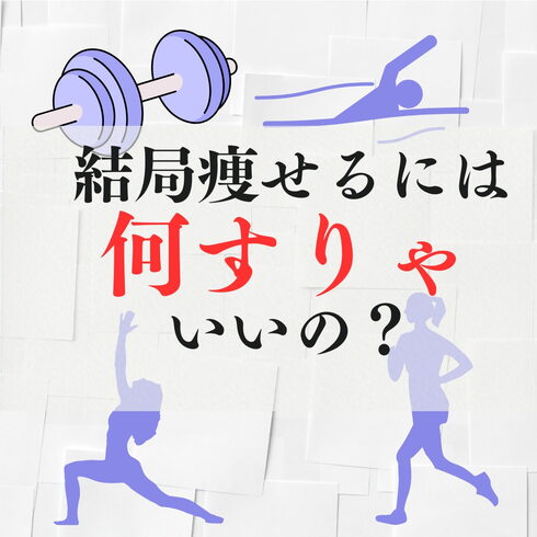 色々手はつけたけど…。何すりゃ痩せるの??「ジョギング、筋トレ、ヨガ、水泳、結局何すりゃ痩せるの?」