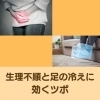 生理不順と足の冷えに効くツボ「足の冷えと生理不順に効くツボ【豊明市前後駅からすぐの鍼灸院】」