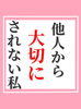 「人から大切にされない私」
