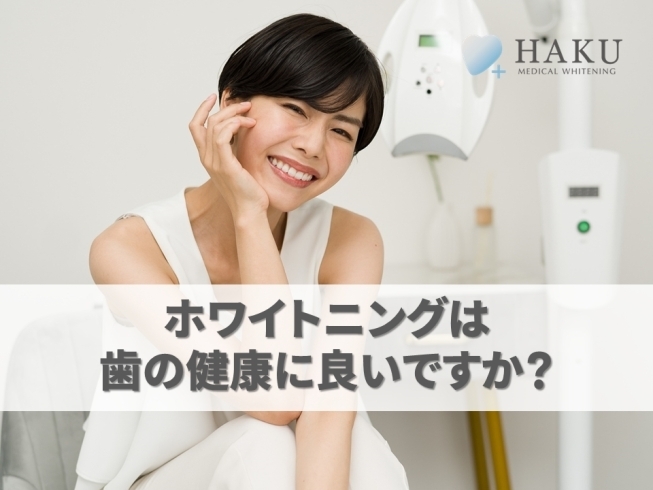 「ホワイトニングは歯の健康に良いですか？」